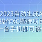 （7580期）小淘2023自动生成AI视频操作XC搬砖项目，一台手机即可操作