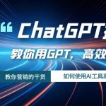 #原创
                                 
                                                                （7562期）ChatGPT掘金，教你用GPT，高效创富！如何使用AI工具高效实践