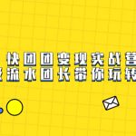 （7540期）快团团变现实战营，千万级流水团长带你玩转快团团