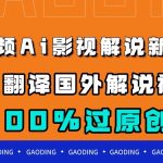 （7531期）中视频AI影视解说新玩法，一键翻译国外视频搬运，百分百过原创