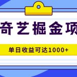 （7513期）爱奇艺掘金项目，一条作品几分钟完成，可批量操作，单日收益可达1000+