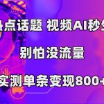 （7440期）蹭热点话题，视频AI秒生成，别怕没流量，实测单条变现800+