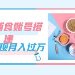 （7385期）紧跟时代发展，婴儿辅食账号搭建，轻松实现月入过万（教程+素材）