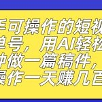 （7304期）新手可操作的短视频书单号，用AI轻松10分钟做一篇稿件，一天轻松赚几百