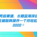 二手美学男粉赛道，长期蓝海项目，无脑矩阵操作一个月轻松暴力变现20000＋