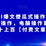 阿拉丁·AI爆文傻瓜式操作保姆级教程，手机可操作，电脑操作更佳，一天几十上百【付费文章】