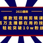 （7144期）爆款短视频剪辑课：百万主播都在用的技巧，轻松突破10w粉丝