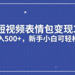 （7032期）短视频表情包变现项目3.0，日入500+，新手小白轻松上手（教程+资料）