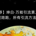 【推荐】绅白·万能引流第二期，引流变现陪跑，所有引流方法亲测有效