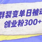 微信群裂变单日被动引流创业粉300【揭秘】
