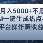 小白也能轻松月赚5000+！利用AI智能生成热点视频，全网多平台赚钱攻略【揭秘】