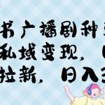 小红书种草广播剧，引流私域做网盘拉新，或售卖合集变现【揭秘】