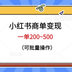 （6493期）小红书商单变现，一单200~500，可批量操作