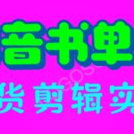 （6455期）抖音书单号带货剪辑实战：手把手带你 起号 涨粉 剪辑 卖货 变现（46节）
