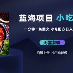 （6413期）蓝海项目一分钟一条图文作品-日入300+小吃配方项目（附 684G小吃配方）