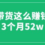（6372期）图文带货这么赚钱么? 3个月52W 图文带货运营加强课