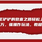 #原创
                                 
                                                                靠王铲铲的致富之路轻松上榜，月入过万，骚操作玩法（教程＋资料）【揭秘】