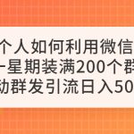 （6215期）一个人如何利用微信群自动群发引流，一星期装满200个群，日入500+