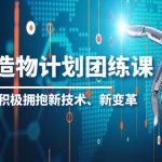 （6105期）2023AI·造物·计划团练课第一期，积极拥抱新技术、新变革
