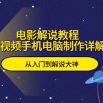 （5810期）电影解说教程，中视频手机电脑制作详解，从入门到解说大神