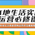 （5749期）本地生活实战运营必修课，本地生活商家-团购运营的宝藏教程
