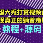 （5636期）运营级大秀打赏视频直播，实现真正的躺着赚钱（视频教程+源码）