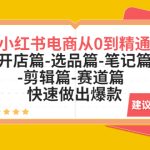 （5527期）小红书电商从0到精通：开店篇-选品篇-笔记篇-剪辑篇-赛道篇  快速做出爆款