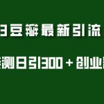 （5385期）2023豆瓣引流最新玩法，实测日引流创业粉300＋（7节视频课）