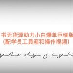 2023小红书无货源助力小白爆单巨细版落地教程（配学员工具箱和操作视频）【揭秘】