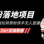 （5033期）【男粉落地项目】2023零基础玩转男粉快手无人直播，无脑月入3w+实操教程！