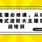 （4916期）娱乐主播培训班：从0-1保姆式进阶大主播实操培训