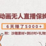 （4089期）沙雕动画无人直播保姆级教程：6天赚了5000+(附沙雕素材+倒计时+礼物素材)