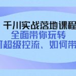 （4084期）千川实战落地课程：全面带你玩转 如何超级控流、如何带货！