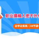 （4079期）职业撰稿人密不外传的训练法：边学边实践（38节课+PDF文档）