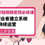 （4055期）美业从业者短视频变现必修课：帮助创业者建立系统持续运营-价值3990元