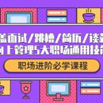 （4026期）职场进阶必学课程：涵盖面试/跳槽/简历/谈薪/向上管理5大职场通用技能