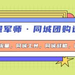 （4016期）流量军师·同城团购运营课，同城流量，同城工具，同城战略，同城留客