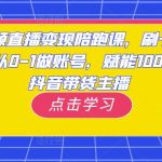 短视频直播变现陪跑课，刷子哥·带你从0-1做账号，赋能10000位抖音带货主播