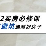 2022买房必修课：楼市避坑，选对好房子（21节干货课程）