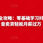 抖音电商赚钱全攻略：零基础学习抖音种草，靠抖音卖货轻松月薪过万