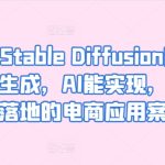 AIGC-Stable Diffusion图片精准高效生成，AI能实现，并能真正落地的电商应用案例