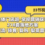 实体门店超常规营销获客：218套落地方案/打造引流/锁客/复购/裂变营销