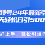 （10415期）视频号24年最新引流，一天轻松日引500+创业粉，简单好上手，轻松引爆流量
