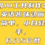 利用AI工具制作火柴人英语趣味动画，操作简单，小白轻松上手