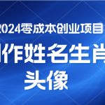 2024年零成本创业，快速见效，在线制作姓名、生肖头像，小白也能日入500+