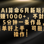 （10993期）AI算命6月新玩法，日赚1000+，不封号，5分钟一条作品，简单好上手，可…