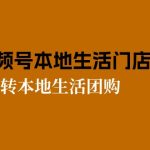 （10969期）2024视频号短视频本地生活门店实操：从0到1玩转本地生活团购（7节课）
