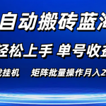 （10953期）游戏自动搬砖蓝海项目 小白轻松上手 单号收益50＋ 矩阵批量操作月入2W＋
