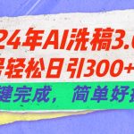 （11289期）24年Ai洗稿3.0，公众号轻松日引300+创业粉，一键完成，简单好操作