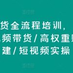 直播带货全流程培训，直播带货短视频带货/高权重账号措建/短视频实操